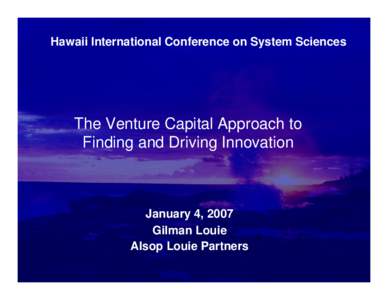 Hawaii International Conference on System Sciences  The Venture Capital Approach to Finding and Driving Innovation  January 4, 2007