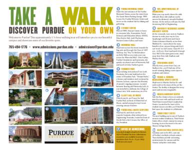 TAKE A WALK  DISCOVER PURDUE ON YOUR OWN Welcome to Purdue! This approximately 1 ½-hour walking tour will introduce you to our beautiful campus and showcase some of our favorite spots.