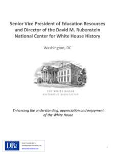 Senior Vice President of Education Resources and Director of the David M. Rubenstein National Center for White House History Washington, DC  Enhancing the understanding, appreciation and enjoyment