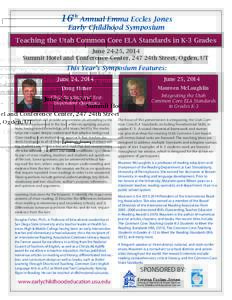 16th Annual Emma Eccles Jones Early Childhood Symposium Teaching the Utah Common Core ELA Standards in K-3 Grades June 24-25, 2014 Summit Hotel and Conference Center, 247 24th Street, Ogden, UT