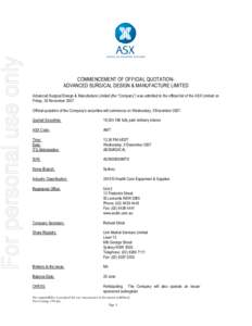 For personal use only  COMMENCEMENT OF OFFICIAL QUOTATIONADVANCED SURGICAL DESIGN & MANUFACTURE LIMITED Advanced Surgical Design & Manufacture Limited (the “Company”) was admitted to the official list of the ASX Limi