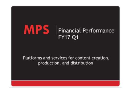 Financial Performance FY17 Q1 Platforms and services for content creation, production, and distribution