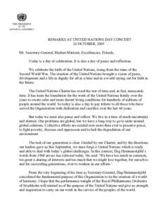 REMARKS AT UNITED NATIONS DAY CONCERT 24 OCTOBER, 2005 Mr. Secretary-General, Madam Minister, Excellencies, Friends, Today is a day of celebration. It is also a day of pause and reflection. We celebrate the birth of the 