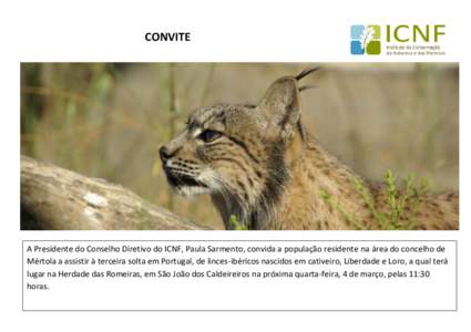 CONVITE  A Presidente do Conselho Diretivo do ICNF, Paula Sarmento, convida a população residente na área do concelho de Mértola a assistir à terceira solta em Portugal, de linces-ibéricos nascidos em cativeiro, Li