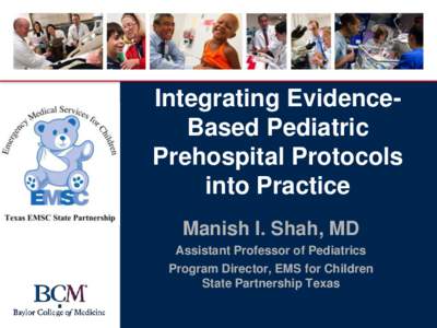 Integrating EvidenceBased Pediatric Prehospital Protocols into Practice Manish I. Shah, MD Assistant Professor of Pediatrics Program Director, EMS for Children