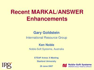 Recent MARKAL/ANSWER Enhancements Gary Goldstein International Resource Group Ken Noble Noble-Soft Systems, Australia