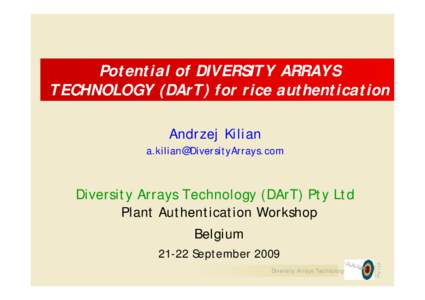 Potential of DIVERSITY ARRAYS TECHNOLOGY (DArT) for rice authentication Andrzej Kilian [removed]  Diversity Arrays Technology (DArT) Pty Ltd