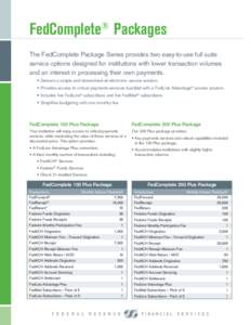 FedComplete Packages ® The FedComplete Package Series provides two easy-to-use full suite service options designed for institutions with lower transaction volumes and an interest in processing their own payments.
