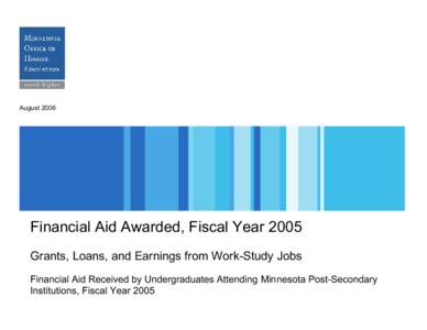 August[removed]Financial Aid Awarded, Fiscal Year 2005 Grants, Loans, and Earnings from Work-Study Jobs Financial Aid Received by Undergraduates Attending Minnesota Post-Secondary Institutions, Fiscal Year 2005