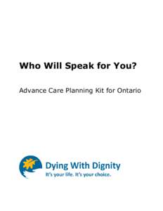 Who Will Speak for You? Advance Care Planning Kit for Ontario Table of Contents PART I Understanding Your Advance Care Directive