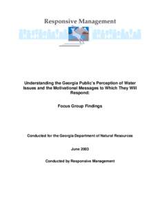 Understanding the Georgia Public’s Perception of Water Issues and the Motivational Messages to Which They Will Respond: Focus Group Findings  Conducted for the Georgia Department of Natural Resources