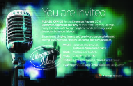 You are invited PLEASE JOIN US for the Thomson Reuters 2016 Customer Appreciation Party at the Hyatt Regency Chicago. Enjoy the tastes of Chicago neighborhoods, beverages and live music from your friends!