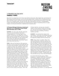 TRANSCRIPT  A PINEWOOD DIALOGUE WITH KIMBERLY PEIRCE Boys Don’t Cry marked the arrival of three major talents: its two stars, Hilary Swank (who won the Oscar for Best Actress) and Chloë Sevigny, and its ferociously gi