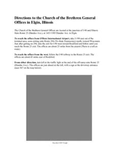Directions to the Church of the Brethren General Offices in Elgin, Illinois The Church of the Brethren General Offices are located at the junction of I-90 and Illinois State Route 25 (Dundee Ave.), at[removed]Dundee Av