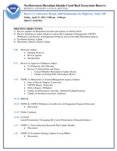 Northwestern Hawaiian Islands Coral Reef Ecosystem Reserve RESERVE ADVISORY COUNCIL MEETING Reserve Conference Room, 6600 Kalaniana‘ole Highway, Suite 300 Friday, April 27, 2012 • 9:00 am – 5:00 pm DRAFT AGENDA