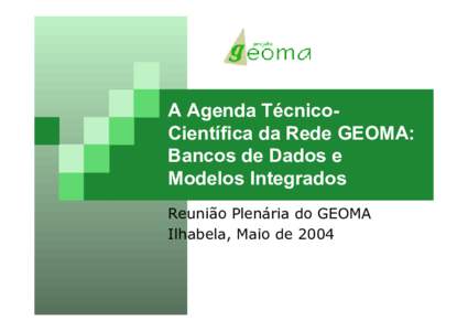 A Agenda TécnicoCientífica da Rede GEOMA: Bancos de Dados e Modelos Integrados Reunião Plenária do GEOMA Ilhabela, Maio de 2004
