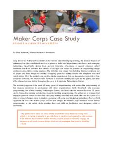 Maker Corps Case Study SCIENCE MUSEUM OF MINNESOTA By Alice Anderson, Science Museum of Minnesota  Long known for its interactive exhibits and extensive educational programming, the Science Museum of