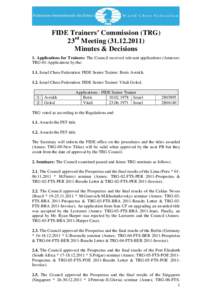 FIDE Trainers’ Commission (TRG) 23rd MeetingMinutes & Decisions 1. Applications for Trainers: The Council received relevant applications (Annexes: TRG-01-Application) by the: 1.1. Israel Chess Federation: