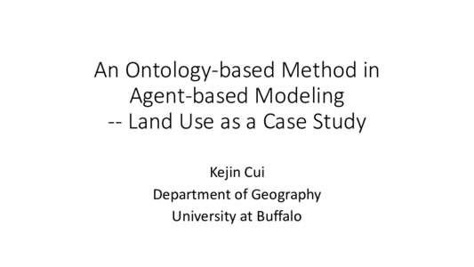 An Ontology-based Method in Agent-based Modeling -- Land Use as a Case Study Kejin Cui Department of Geography University at Buffalo