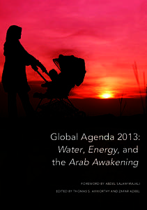 Global Agenda 2013: Water, Energy, and the Arab Awakening FOREWORD BY ABDEL SALAM MAJALI EDITED BY THOMAS S. AXWORTHY AND ZAFAR ADEEL