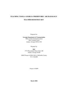 TEACHING TOOLS: GEORGIA PREHISTORIC ARCHAEOLOGY TEACHER RESOURCE KIT Prepared for: Georgia Department of Transportation Office of Environment/Location