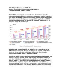 Title: Display Prepared for Mobile TV Author: Kyna Wong, Technical Marketing Engineer Company: Solomon Systech Limited Mobile TV is a hot topic in mass media, the electronics market, the telecommunications industry, tech