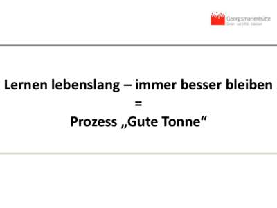 Lernen lebenslang – immer besser bleiben = Prozess „Gute Tonne“ UNTERNEHMEN ,