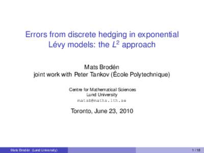 Errors from discrete hedging in exponential Lévy models: the L2 approach Mats Brodén joint work with Peter Tankov (École Polytechnique) Centre for Mathematical Sciences Lund University