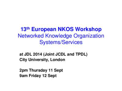 13th European NKOS Workshop Networked Knowledge Organization Systems/Services at JDL[removed]Joint JCDL and TPDL) City University, London 2pm Thursday 11 Sept