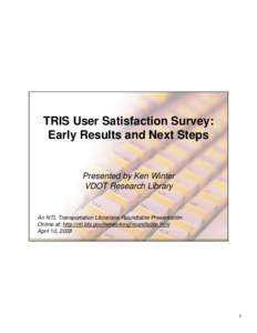 TRIS User Satisfaction Survey: Early Results and Next Steps Presented by Ken Winter VDOT Research Library