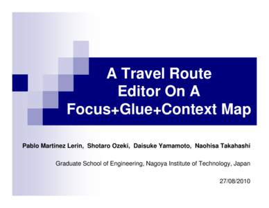 A Travel Route Editor On A Focus+Glue+Context Map Pablo Martinez Lerin, Shotaro Ozeki, Daisuke Yamamoto, Naohisa Takahashi Graduate School of Engineering, Nagoya Institute of Technology, Japan