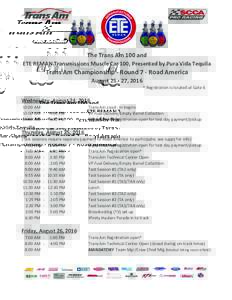 The	Trans	Am	100	and ETE	REMAN	Transmissions	Muscle	Car	100,	Presented	by	Pura	Vida	Tequila Trans	Am	Championship	-	Round	7	-	Road	America August	25	-	27,	2016 *	Registration	is	located	at	Gate	6