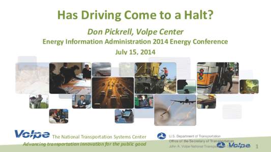 Has Driving Come to a Halt? Don Pickrell, Volpe Center Energy Information Administration 2014 Energy Conference July 15, 2014
