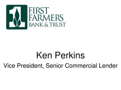 Ken Perkins Vice President, Senior Commercial Lender How to Fund a Digester • Bring lots of money!! • Have plenty of poop!!