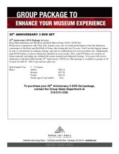 25th ANNIVERSARY 3 DVD SET 25th Anniversary DVD Package Includes: Rock Hall admission and The Rock and Roll Hall of Fame LIVE 3 DVD Set Produced in conjunction with Time Life, features rare, one-of-a-kind performances fr