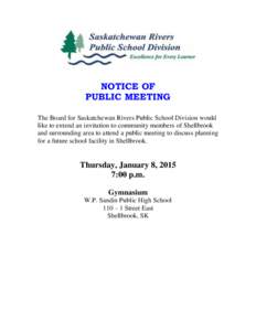 NOTICE OF PUBLIC MEETING The Board for Saskatchewan Rivers Public School Division would like to extend an invitation to community members of Shellbrook and surrounding area to attend a public meeting to discuss planning 