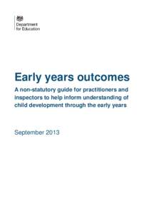 Early years outcomes A non-statutory guide for practitioners and inspectors to help inform understanding of child development through the early years  September 2013