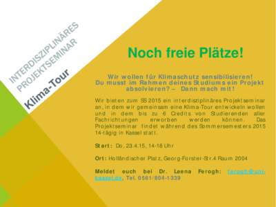 Noch freie Plätze! Wir w olle n f ür Klim asch ut z se n sib ilisie r e n ! Du m usst im Rah m e n d e in e s St ud ium s e in Pr oje kt ab solv ie r e n ? – Dan n m ach m it ! Wir b iet en zu m SS 2015 ein in t er d