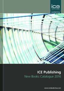 ICE Publishing New Books Catalogue 2016 www.icebookshop.com  Welcome to the ICE Publishing New Books Catalogue 2016