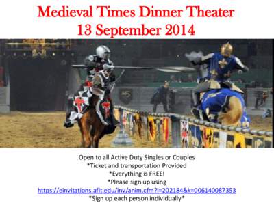 Medieval Times Dinner Theater 13 September 2014 Open to all Active Duty Singles or Couples *Ticket and transportation Provided *Everything is FREE!