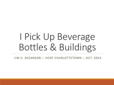 I Pick Up Beverage Bottles & Buildings JI M H. BEZANSON : : HCNT CHARLOT TETOWN : : OC T. 2014 Values Impacts