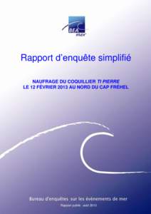 Rapport d’enquête simplifié NAUFRAGE DU COQUILLIER TI PIERRE LE 12 FÉVRIER 2013 AU NORD DU CAP FRÉHEL Rapport publié : août 2013