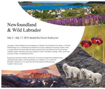 Newfoundland & Wild Labrador July 5 - July 17, 2015 aboard the Ocean Endeavour The charm of Newfoundland meets the splendour of Labrador! Newfoundland’s Gros Morne, a UNESCO World Heritage site, is internationally accl