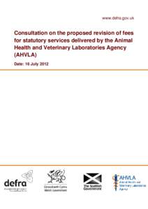 www.defra.gov.uk  Consultation on the proposed revision of fees for statutory services delivered by the Animal Health and Veterinary Laboratories Agency (AHVLA)