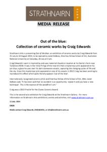 MEDIA RELEASE  Out of the blue: Collection of ceramic works by Craig Edwards Strathnairn Arts is presenting Out of the blue: an exhibition of ceramic works by Craig Edwards from 25 July to 10 August 2014, to be opened by