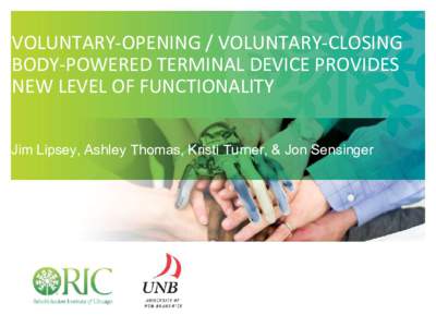 VOLUNTARY-OPENING / VOLUNTARY-CLOSING BODY-POWERED TERMINAL DEVICE PROVIDES NEW LEVEL OF FUNCTIONALITY Jim Lipsey, Ashley Thomas, Kristi Turner, & Jon Sensinger  MOTIVATION