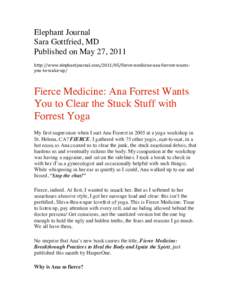 Elephant Journal Sara Gottfried, MD Published on May 27, 2011 http://www.elephantjournal.comfierce-­‐medicine-­‐ana-­‐forrest-­‐wants-­‐ you-­‐to-­‐wake-­‐up/	
  