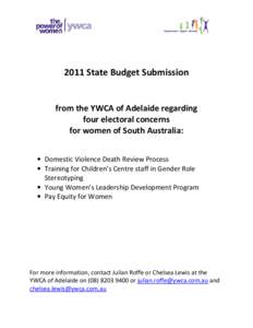 2011 State Budget Submission  from the YWCA of Adelaide regarding four electoral concerns for women of South Australia: • Domestic Violence Death Review Process