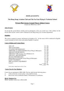 Jointly presented by The Hong Kong Aviation Club and The Far East Flying & Technical School Private Pilot License Ground Theory Subject Course (Course no. PPL18 in[removed]Aim of Course To provide the ground theory tra
