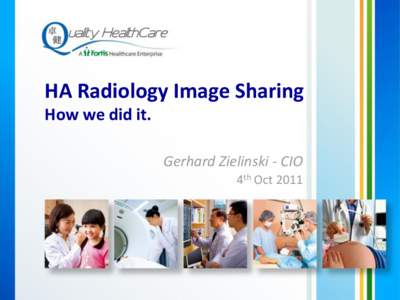 HA Radiology Image Sharing How we did it. Gerhard Zielinski - CIO 4th Oct 2011  Agenda